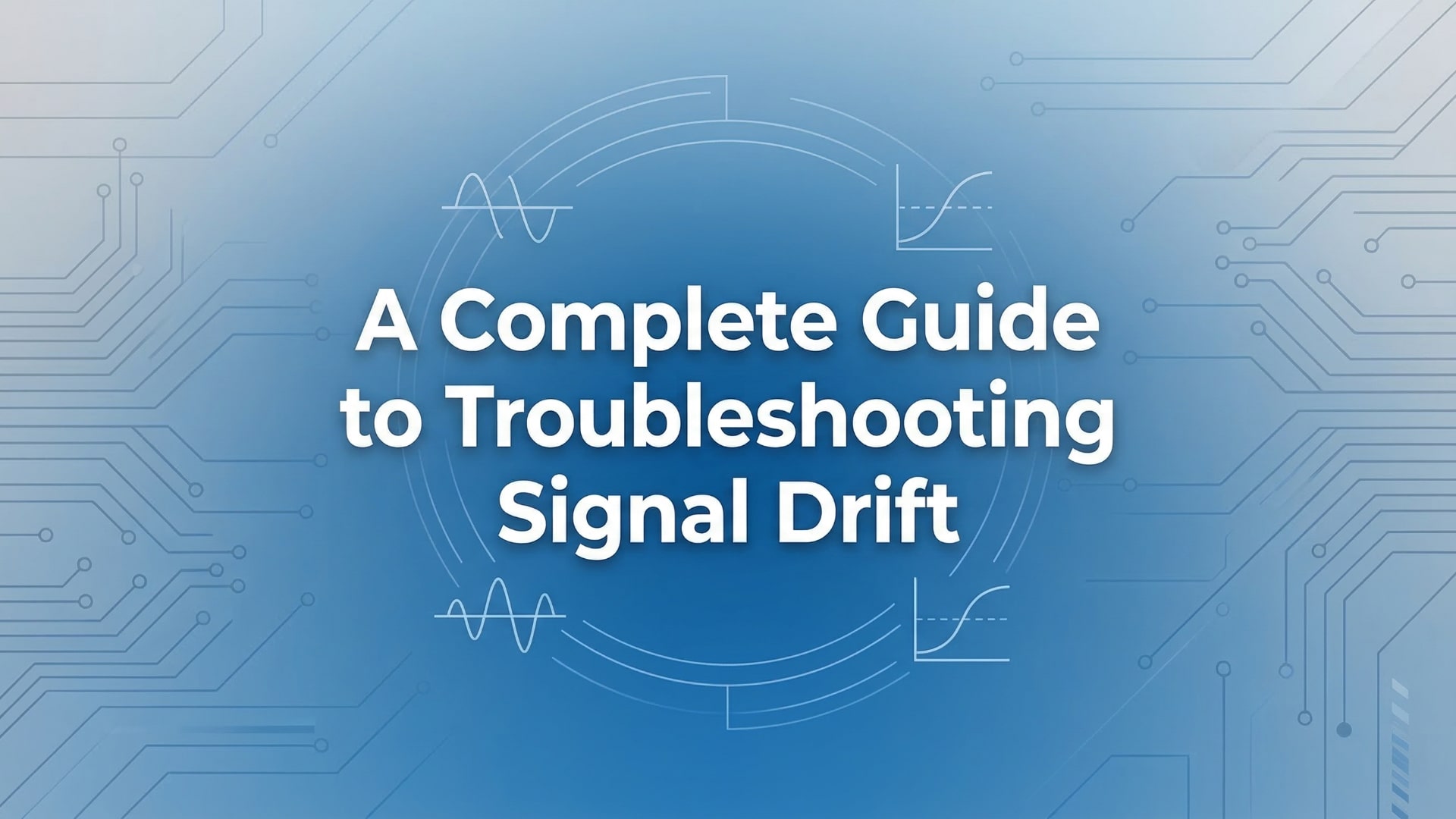A Complete Guide to Troubleshooting Signal Drift