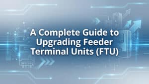 A Complete Guide to Upgrading Feeder Terminal Units (FTU)