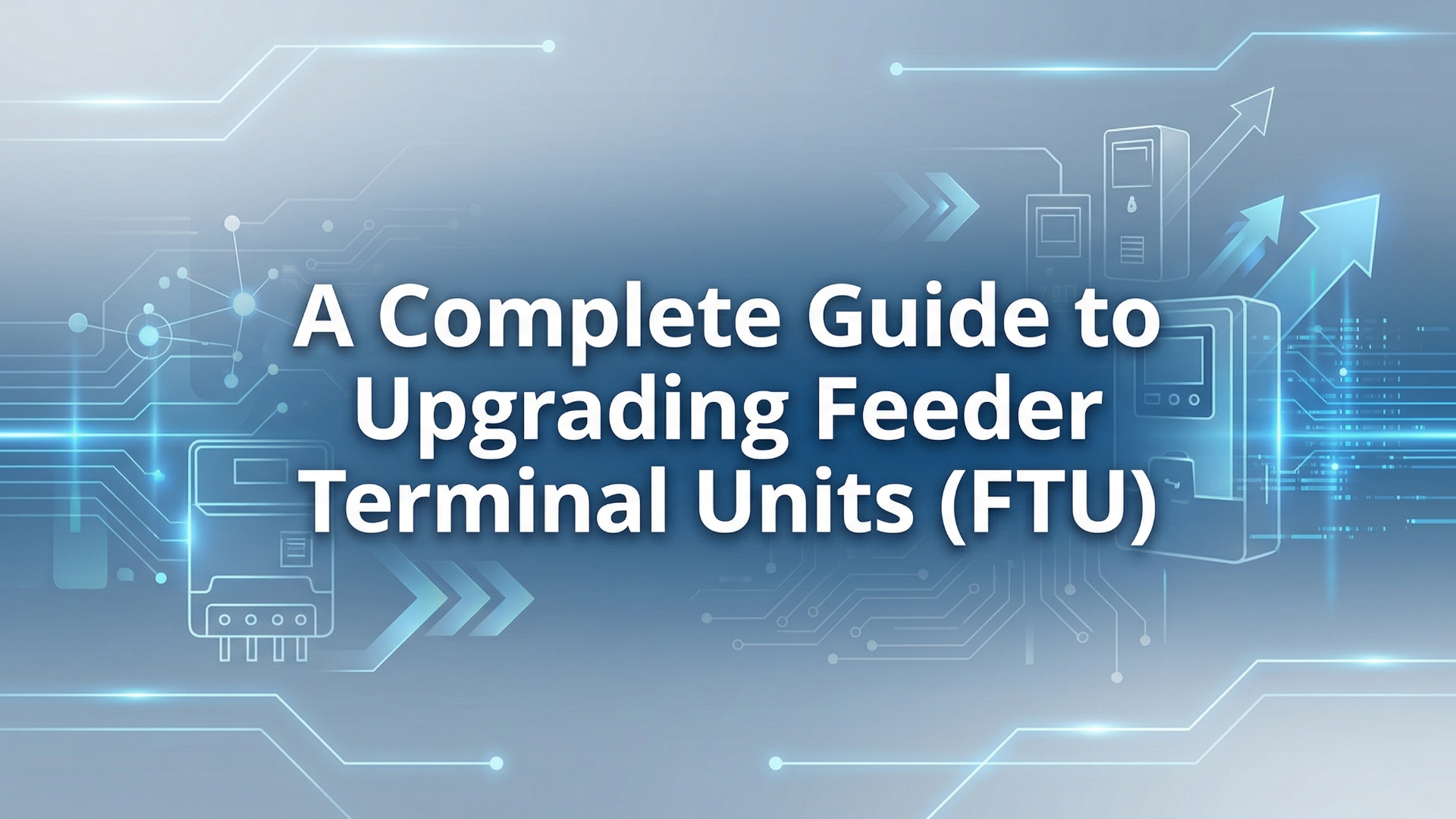 A Complete Guide to Upgrading Feeder Terminal Units (FTU)