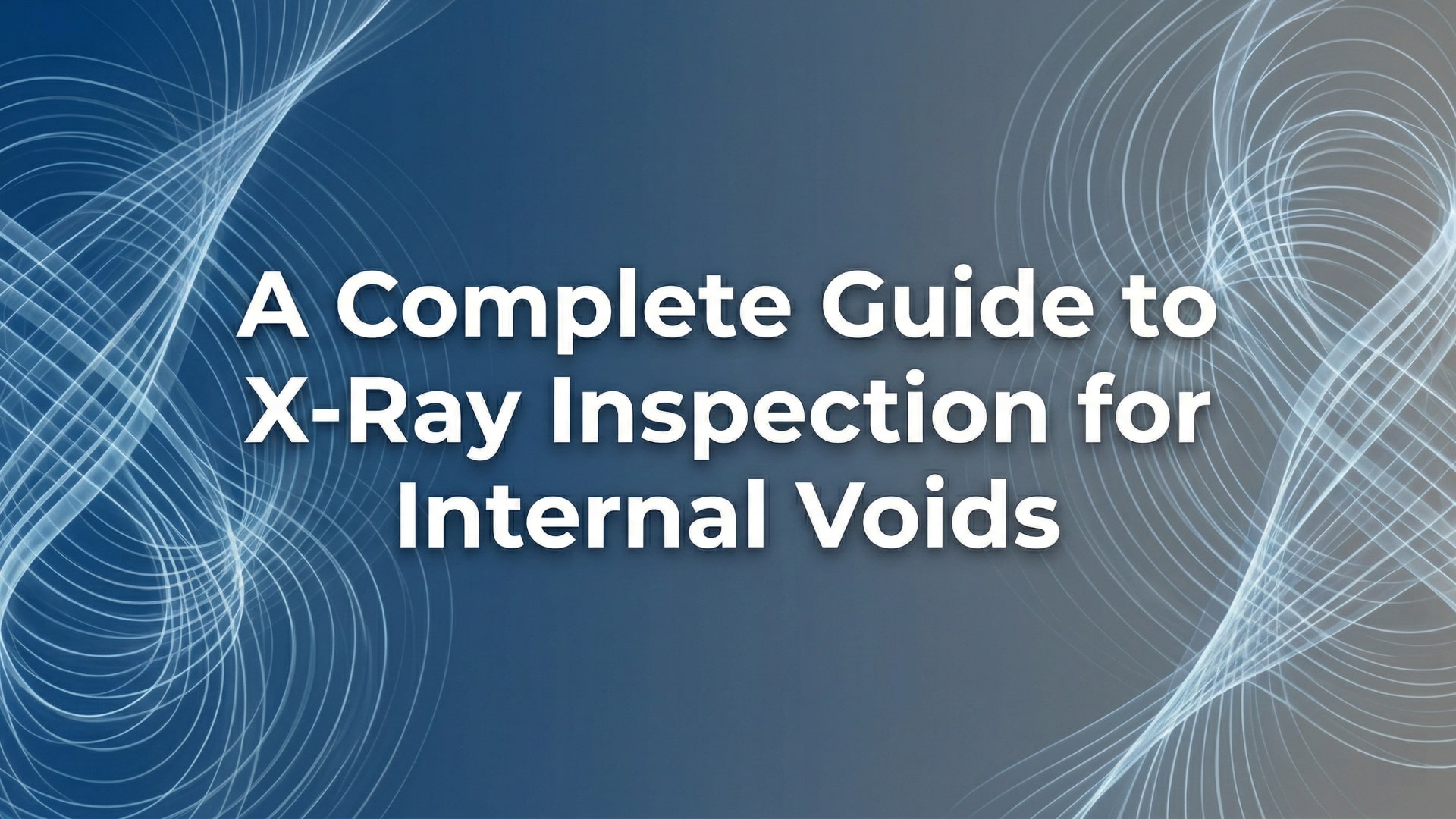 A Complete Guide to X-Ray Inspection for Internal Voids