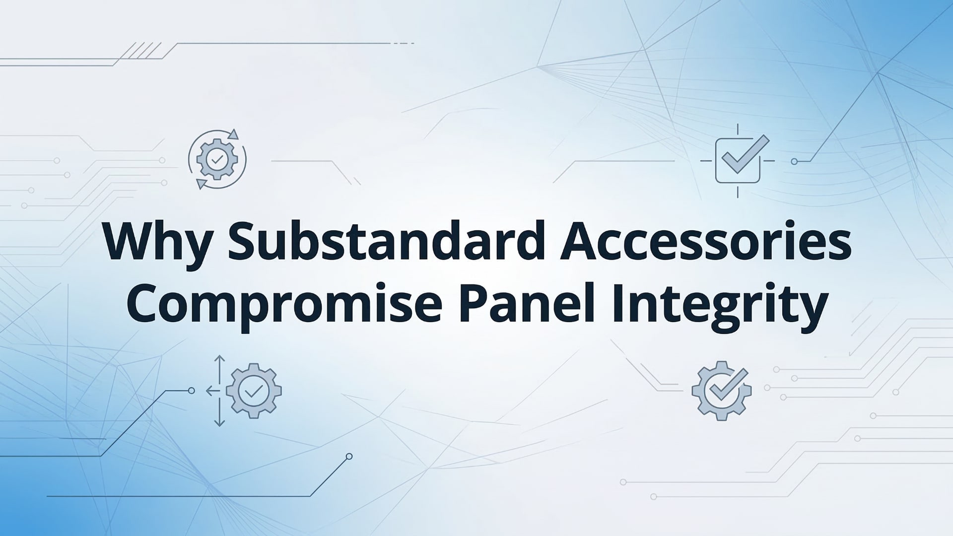 Why Substandard Accessories Compromise Panel Integrity