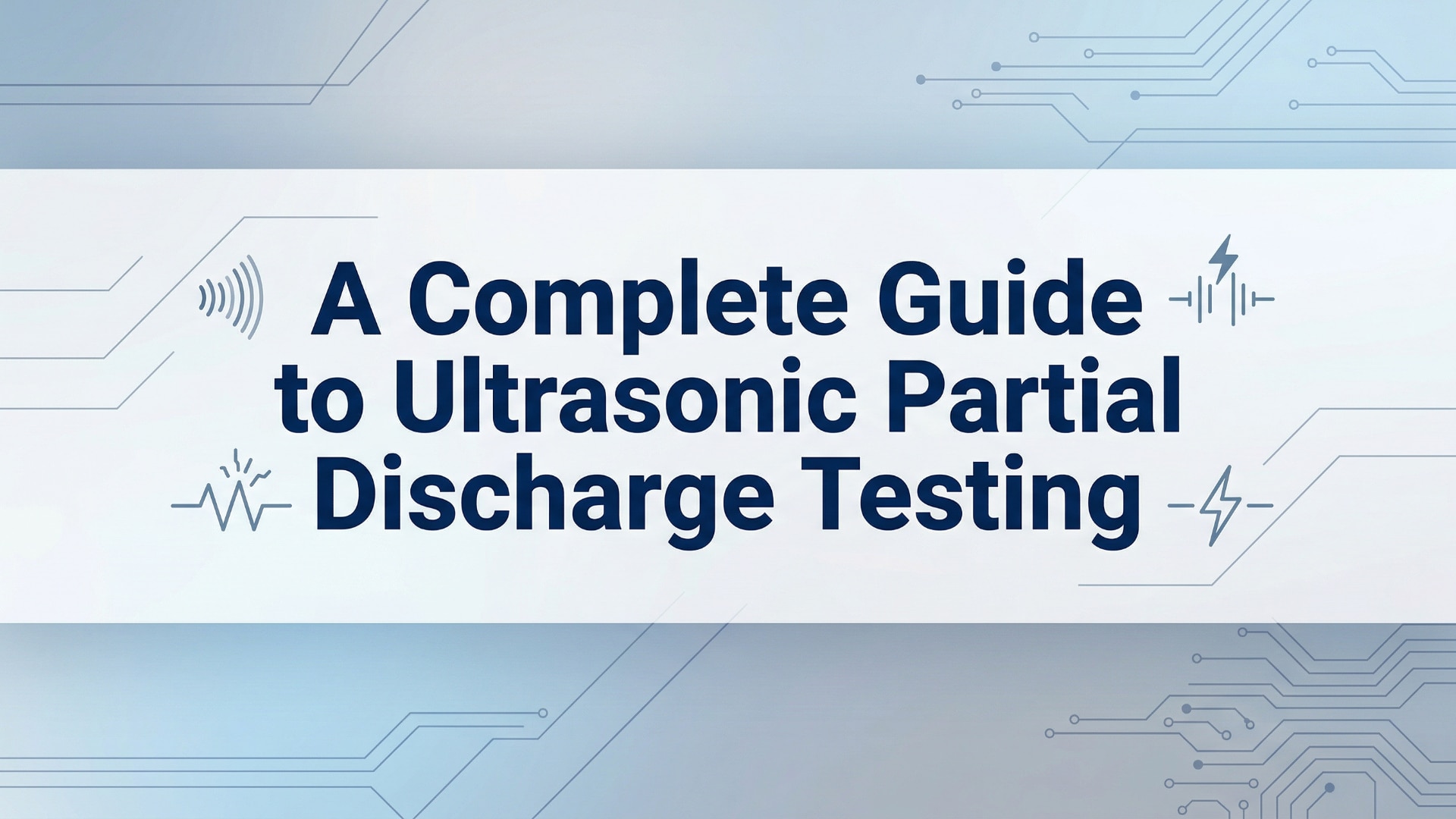 A Complete Guide to Ultrasonic Partial Discharge Testing