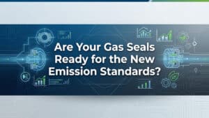 Are Your Gas Seals Ready for the New Emission Standards?