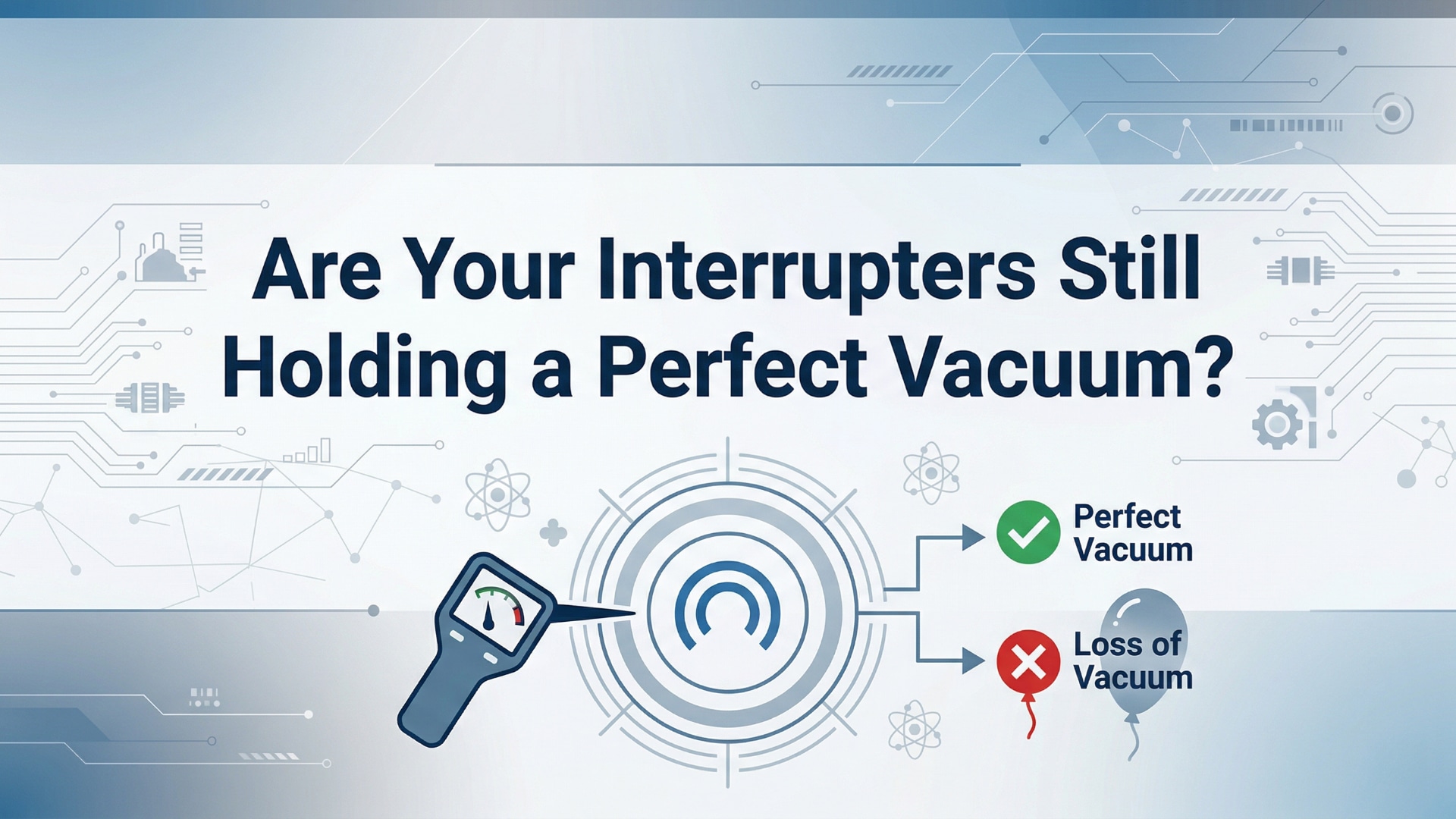 Are Your Interrupters Still Holding a Perfect Vacuum ?