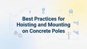 Best Practices for Hoisting and Mounting on Concrete Poles