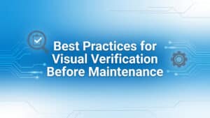 Best Practices for Visual Verification Before Maintenance
