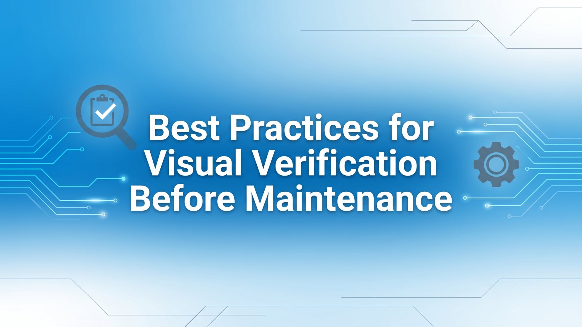 Best Practices for Visual Verification Before Maintenance