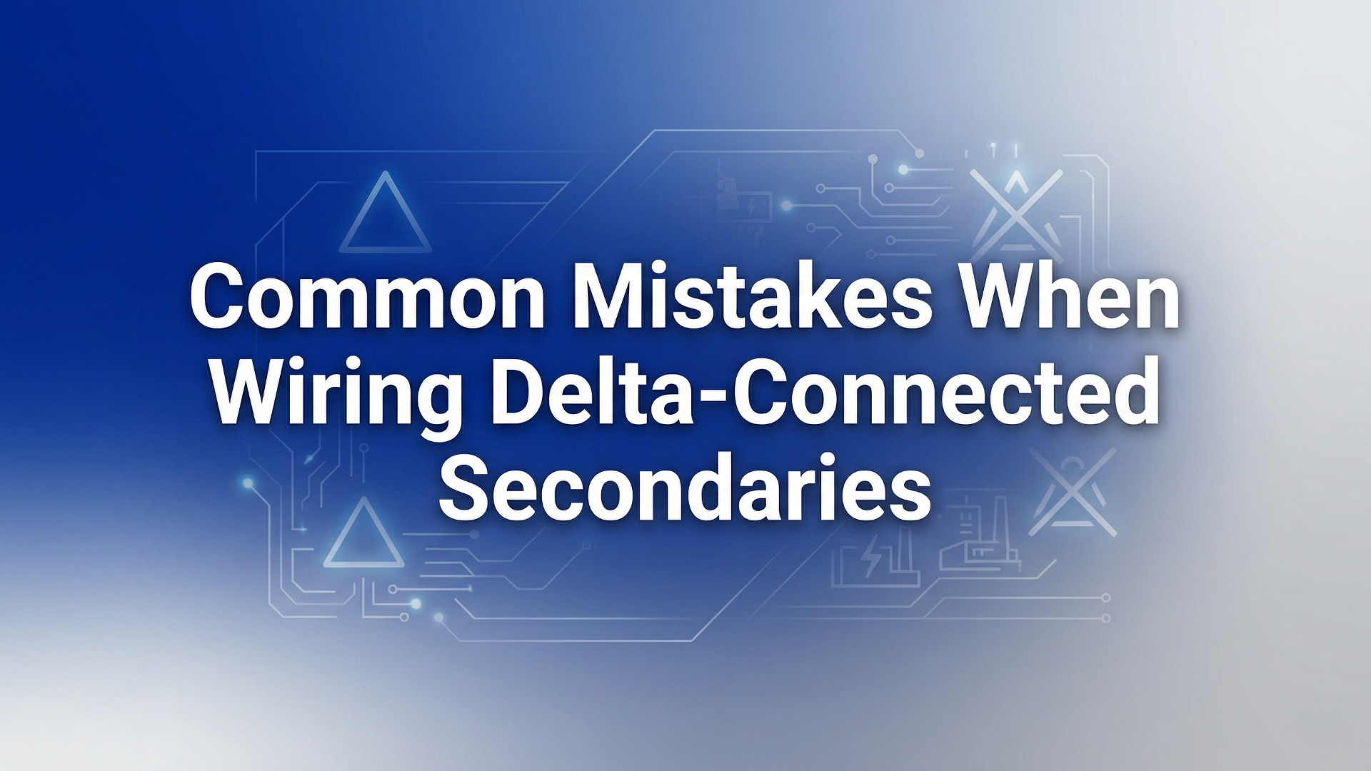 Common Mistakes When Wiring Delta-Connected Secondaries