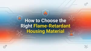 How to Choose the Right Flame-Retardant Housing Material