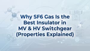 Why SF6 Gas Is the Best Insulator in MV & HV Switchgear (Properties Explained)
